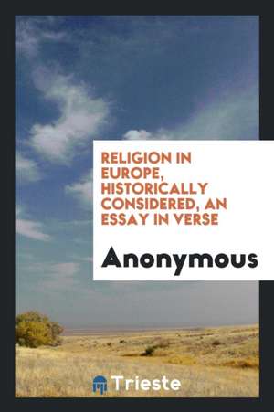 Religion in Europe, Historically Considered, an Essay in Verse de Anonymous