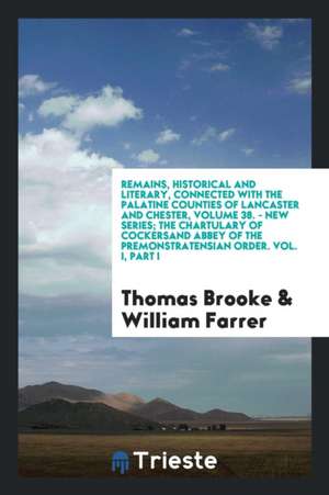 Remains, Historical and Literary, Connected with the Palatine Counties of Lancaster and Chester, Volume 38. - New Series; The Chartulary of Cockersand de Thomas Brooke