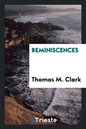 Reminiscences de Rev Thomas M. Clark