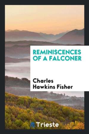 Reminiscences of a Falconer de Charles Hawkins Fisher