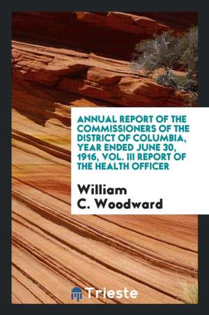 Report of the Government of the District of Columbia: Including ... de William C. Woodward