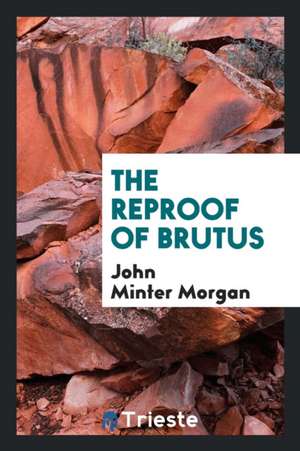 The Reproof of Brutus de John Minter Morgan