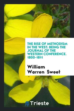 The Rise of Methodism in the West: Being the Journal of the Western Conference, 1800-1811 de William Warren Sweet