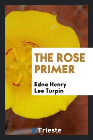 The Rose Primer de Edna Henry Lee Turpin