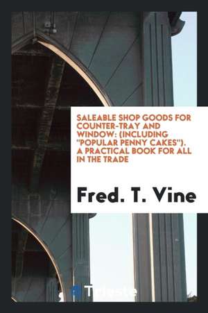 Saleable Shop Goods for Counter-Tray and Window: (including Popular Penny ... de Fred T. Vine