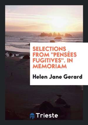 Selections from Pensées Fugitives. in Memoriam de Helen Jane Gerard