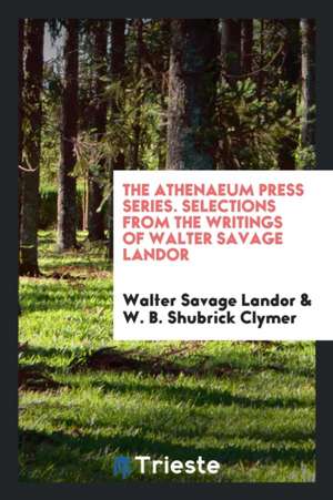 Selections from the Writings of Walter Savage Landor. Edited with Introd. and Notes by W.B. Shubrick Clymer de Walter Savage Landor