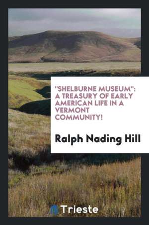 Shelburne Museum, a Treasury of Early American Life in a Vermont Community! de Ralph Nading Hill