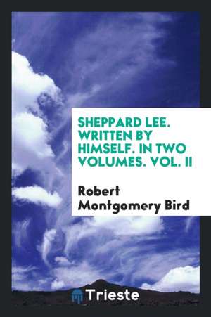 Sheppard Lee. Written by Himself. in Two Volumes. Vol. II de Robert Montgomery Bird