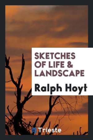 Sketches of Life & Landscape de Ralph Hoyt