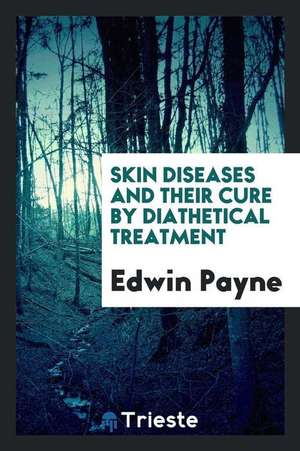 Skin Diseases and Their Cure by Diathetical Treatment de Edwin Payne