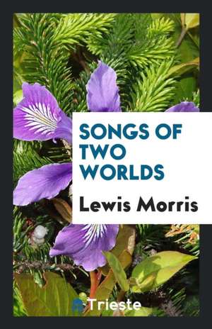 Songs of Two Worlds de Lewis Morris