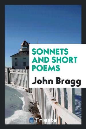 Sonnets and Short Poems de John Bragg