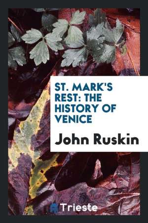 St. Mark's Rest: The History of Venice de John Ruskin