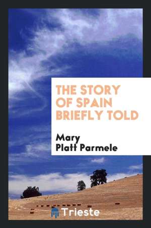 The Story of Spain Briefly Told de Mary Platt Parmele