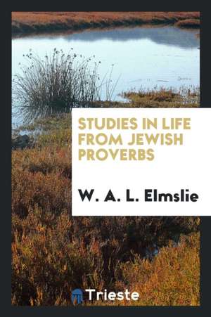 Studies in Life from Jewish Proverbs de W. A. L. Elmslie