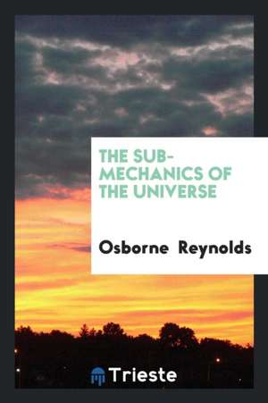 The Sub-Mechanics of the Universe de Osborne Reynolds