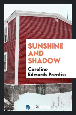 Sunshine and Shadow de Caroline Edwards Prentiss