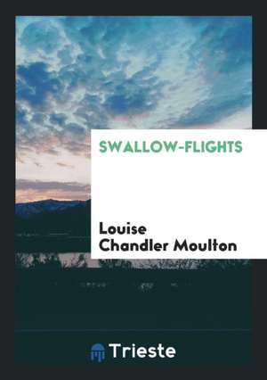 Swallow-Flights de Louise Chandler Moulton