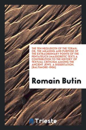 The Ten Nequdoth of the Torah; Or, the Meaning and Purpose of the Extraordinary Points of the Pentateuch(massoretic Text) de Romain Butin