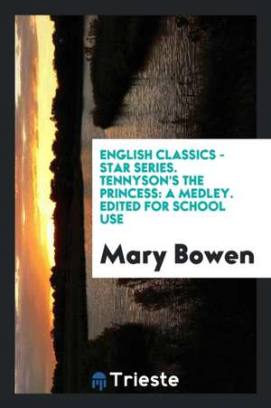 English Classics - Star Series. Tennyson's the Princess: A Medley. Edited for School Use de Mary Bowen