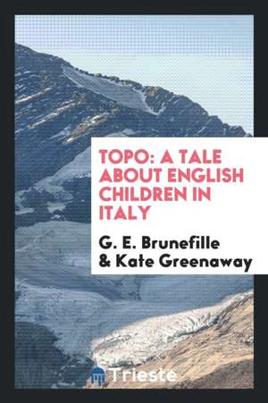 Topo: A Tale about English Children in Italy de G. E. Brunefille