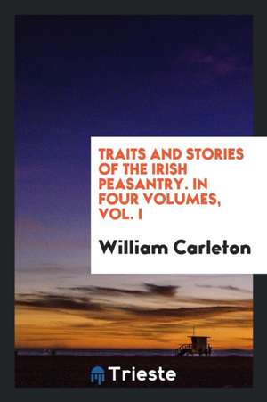 Traits and Stories of the Irish Peasantry. in Four Volumes, Vol. I de William Carleton