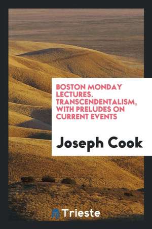 Transcendentalism, with Preludes on Current Events de Joseph Cook