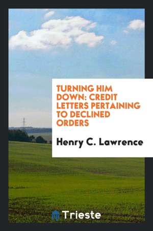 Turning Him Down: Credit Letters Pertaining to Declined Orders de Henry C. Lawrence