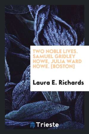 Two Noble Lives. Samuel Gridley Howe, Julia Ward Howe de Laura E. Richards