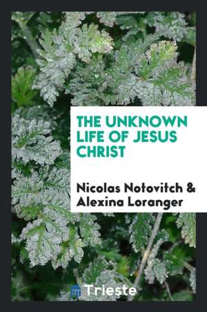 The Unknown Life of Jesus Christ de Nicolas Notovitch