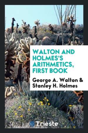 Walton and Holmes's Arithmetics, First Book de George A. Walton