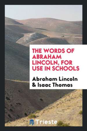 The Words of Abraham Lincoln, for Use in Schools; de Abraham Lincoln