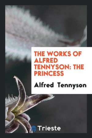 The Works of Alfred Tennyson: The Princess de Alfred Tennyson