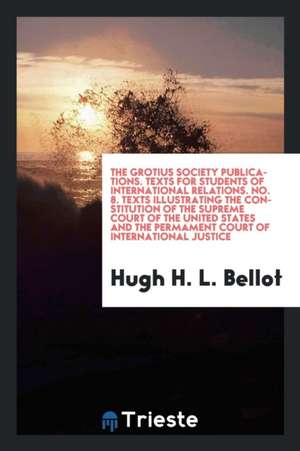 Texts Illustrating the Constitution of the Supreme Court of the United States and the Permament Court of International Justice de Hugh H. L. Bellot