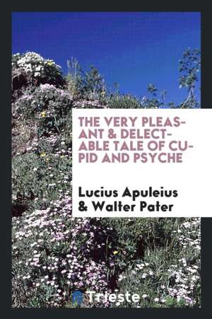 The Very Pleasant & Delectable Tale of Cupid and Psyche de Lucius Apuleius