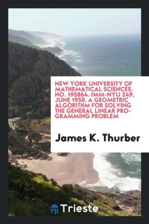 New York University of Mathematical Sciences. No. 195864. IMM-Nyu 249, June 1958. a Geometric Algorithm for Solving the General Linear Programming Pro de James K. Thurber