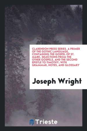 A Primer of the Gothic Language, Containing the Gospel of St. Mark, Selections from the Other Gospels, and the Second Epistle to Timothy, with Grammar de John Newton