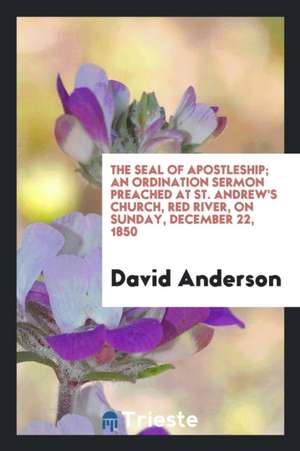 The Seal of Apostleship; An Ordination Sermon Preached at St. Andrew's Church, Red River, on Sunday, December 22, 1850 de Lewis Carroll