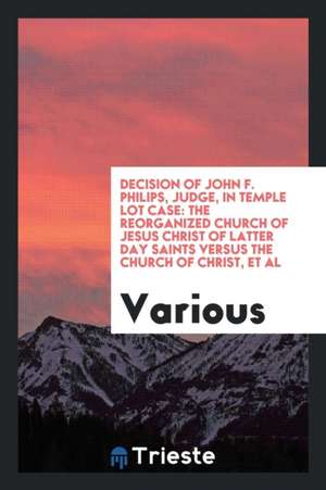 Decision of John F. Philips, Judge, in Temple Lot Case: The Reorganized Church of Jesus Christ of Latter Day Saints Versus the Church of Christ, et al de Hargrave Jennings