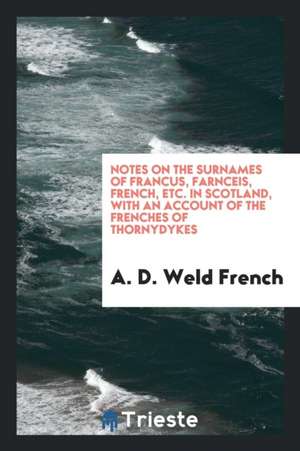 Notes on the Surnames of Francus, Farnceis, French, Etc. in Scotland, with an Account of the Frenches of Thorndykes de George Catlin