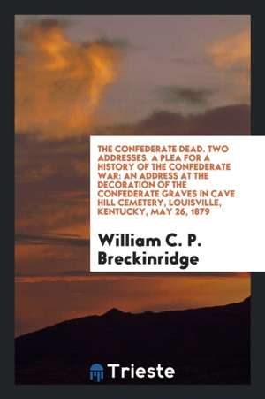 A Plea for a History of the Confederate War: An Address at the Decoration of the Confederate Graves in Cave Hill Cemetery, Louisville, Kentucky, May 2 de J. Hudson Taylor