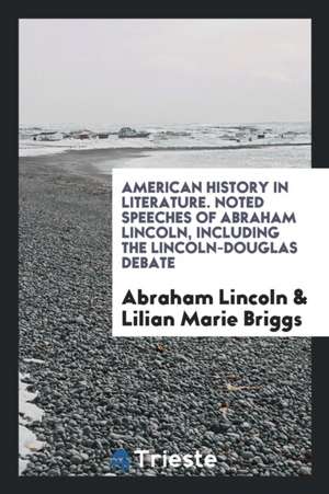 Noted Speeches of Abraham Lincoln, Including the Lincoln-Douglas Debate de Abraham Lincoln