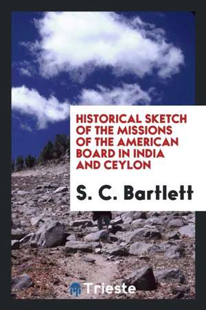 Historical Sketch of the Missions of the American Board in India and Ceylon de S. C. Bartlett