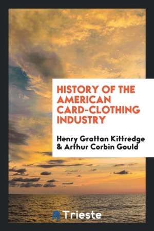 History of the American Card-Clothing Industry de Henry Grattan Kittredge