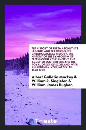 The History of Freemasonry: Its Legends and Traditions, Its Chronological History de Albert Gallatin Mackey