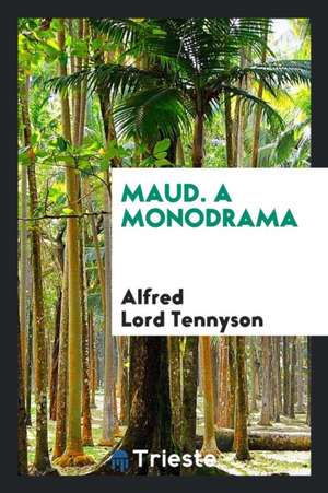 Maud. a Monodrama de Alfred Lord Tennyson