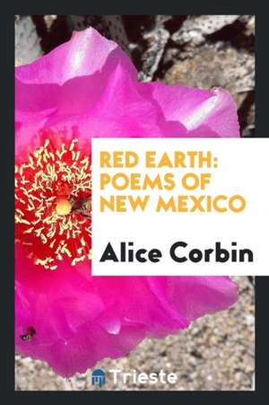 Red Earth: Poems of New Mexico de Alice Corbin