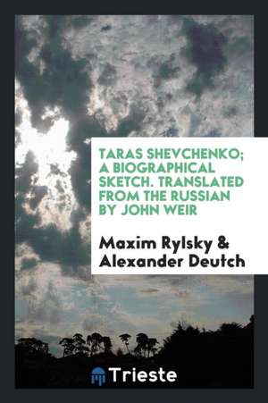 Taras Shevchenko; A Biographical Sketch. [translated from the Russian by John Weir] de Maxim Rylsky