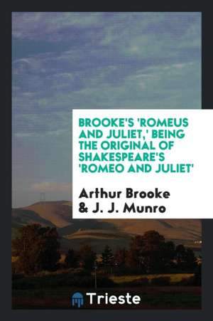 Brooke's 'romeus and Juliet, ' Being the Original of Shakespeare's 'romeo and Juliet' de Arthur Brooke